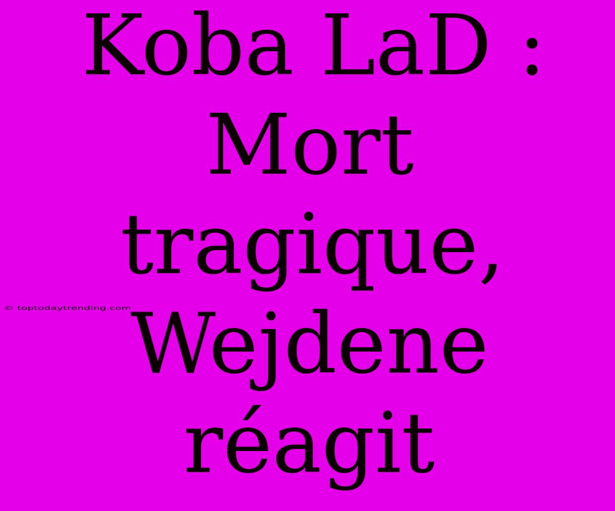 Koba LaD : Mort Tragique, Wejdene Réagit