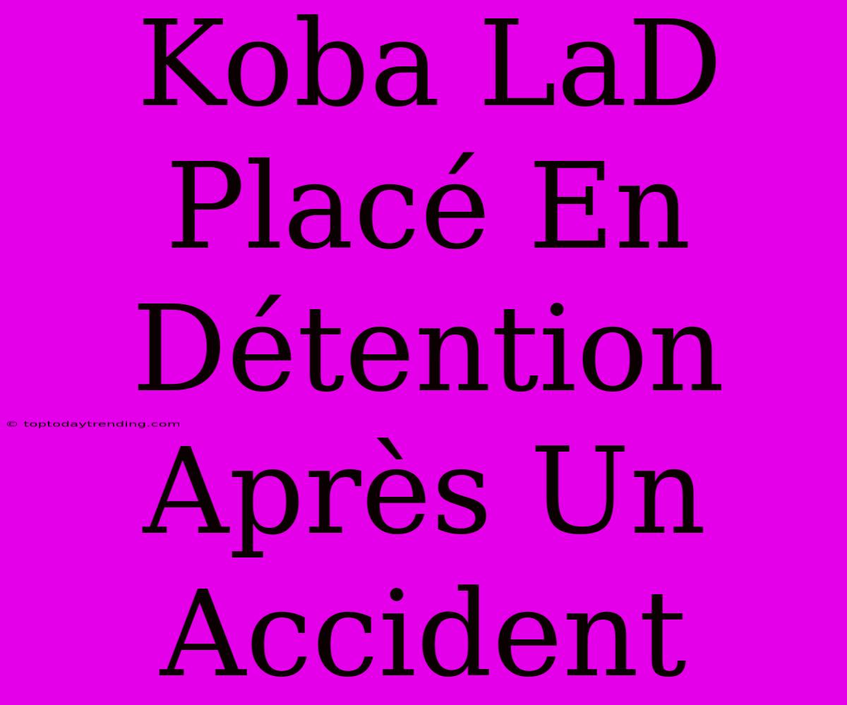 Koba LaD Placé En Détention Après Un Accident