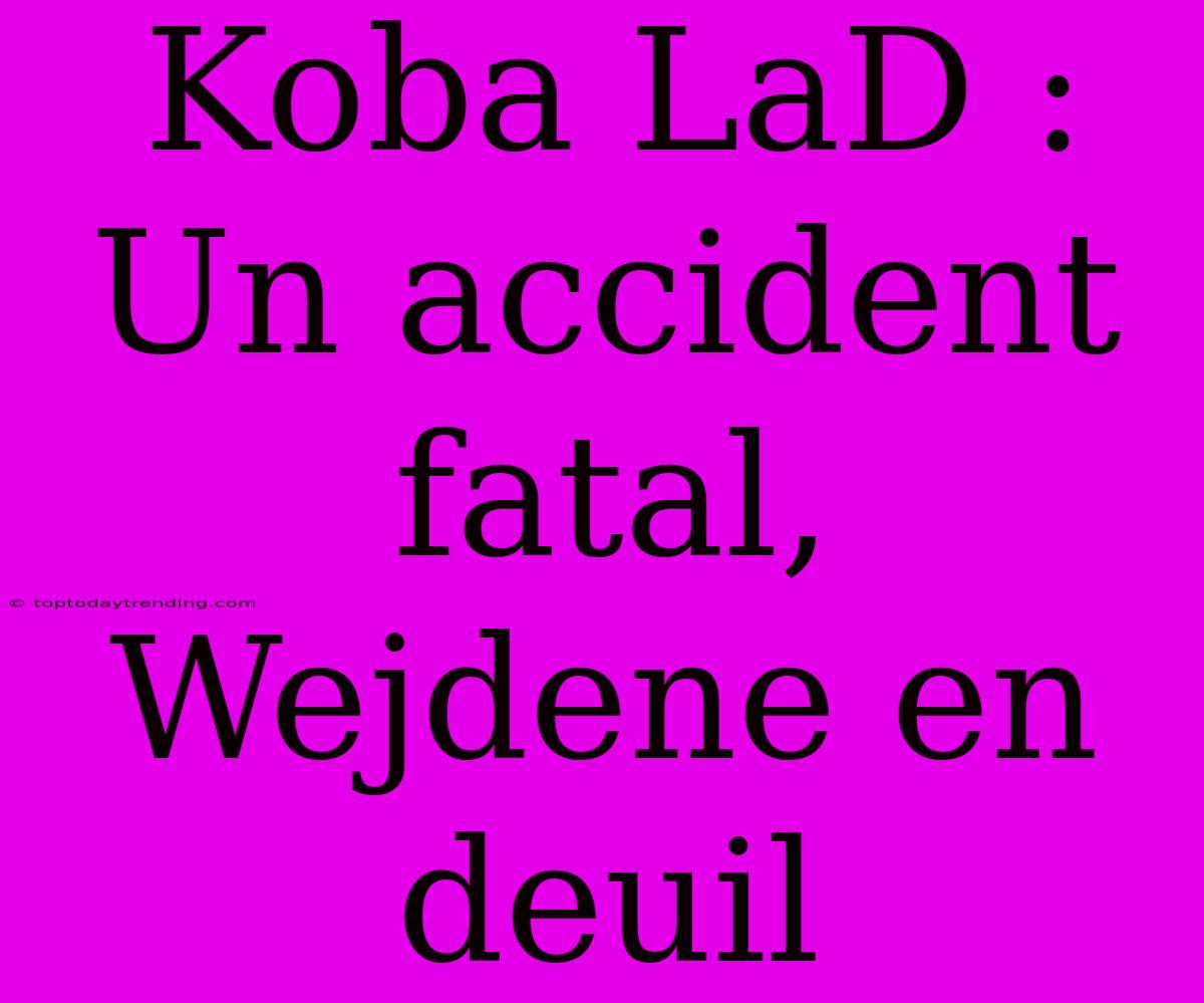 Koba LaD : Un Accident Fatal, Wejdene En Deuil