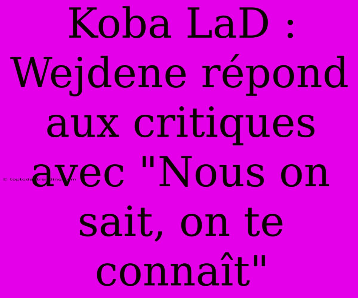 Koba LaD : Wejdene Répond Aux Critiques Avec 