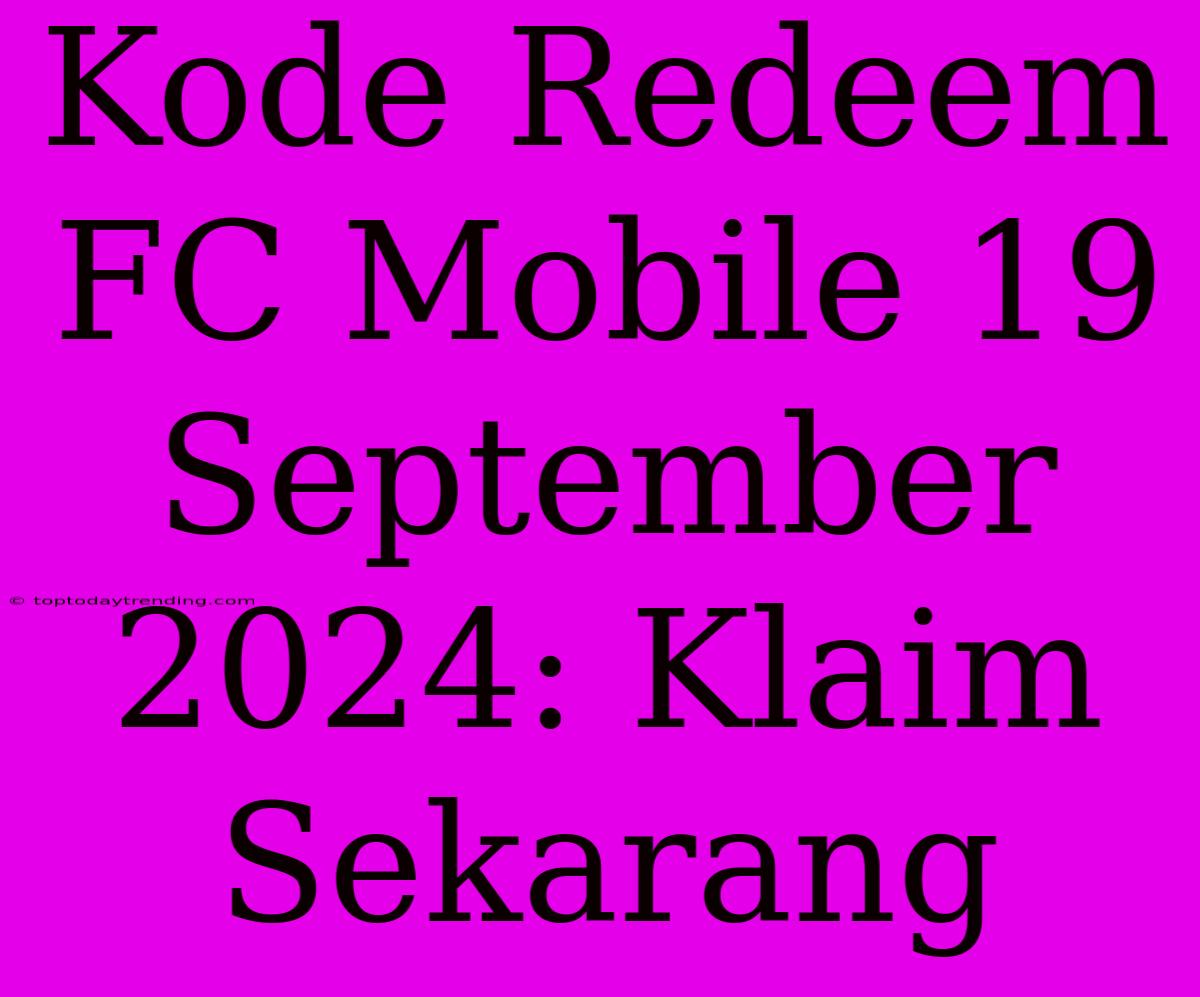 Kode Redeem FC Mobile 19 September 2024: Klaim Sekarang