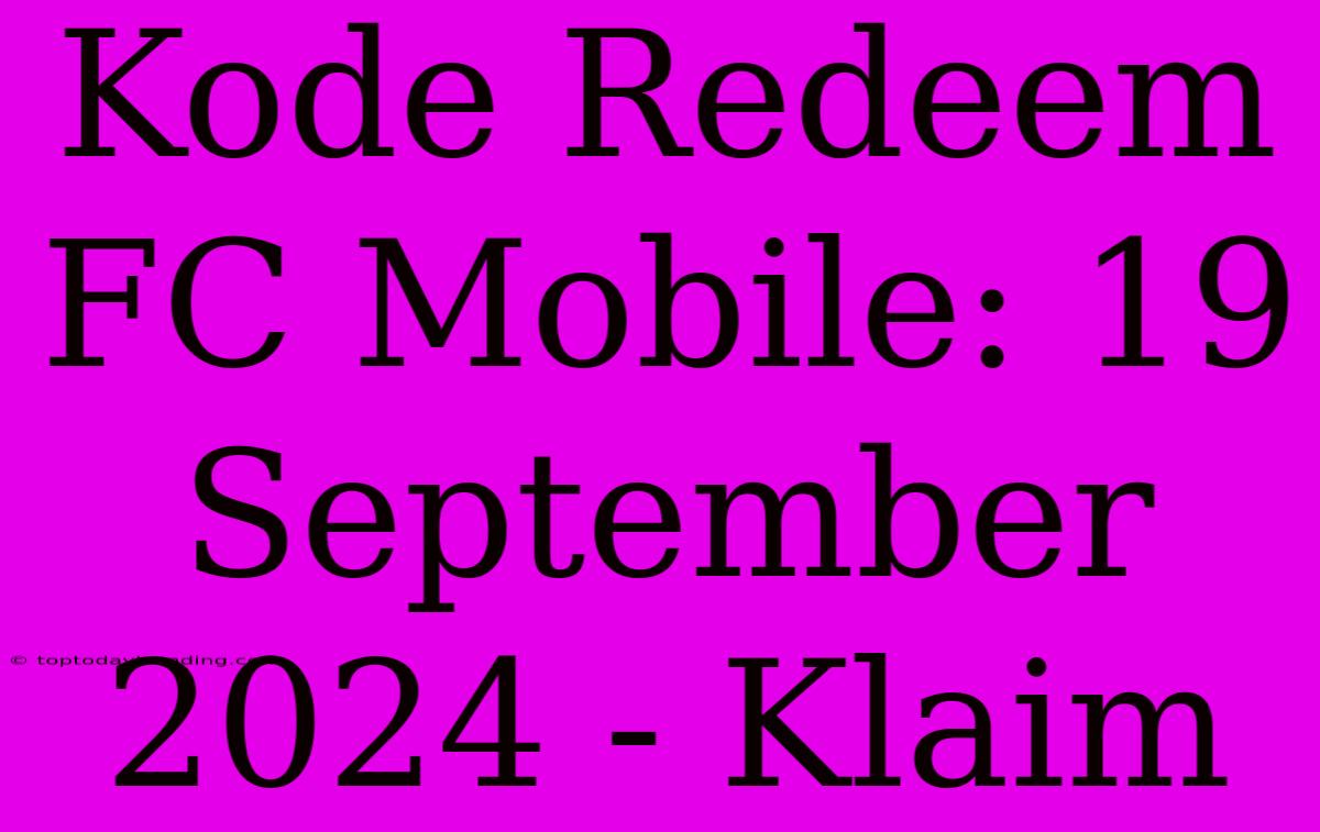 Kode Redeem FC Mobile: 19 September 2024 - Klaim