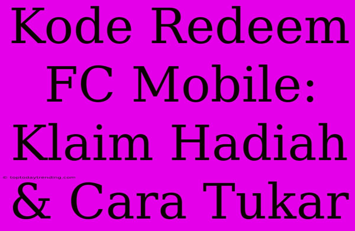 Kode Redeem FC Mobile: Klaim Hadiah & Cara Tukar