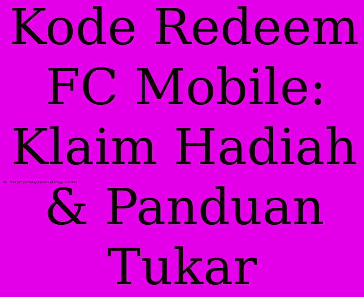 Kode Redeem FC Mobile: Klaim Hadiah & Panduan Tukar