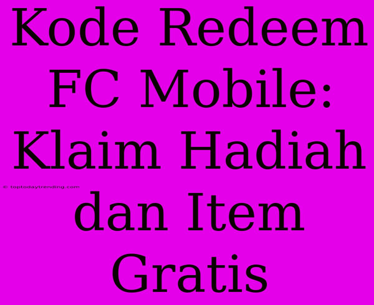 Kode Redeem FC Mobile: Klaim Hadiah Dan Item Gratis