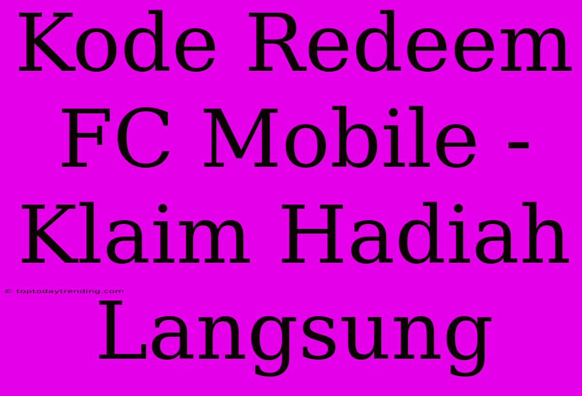 Kode Redeem FC Mobile - Klaim Hadiah Langsung