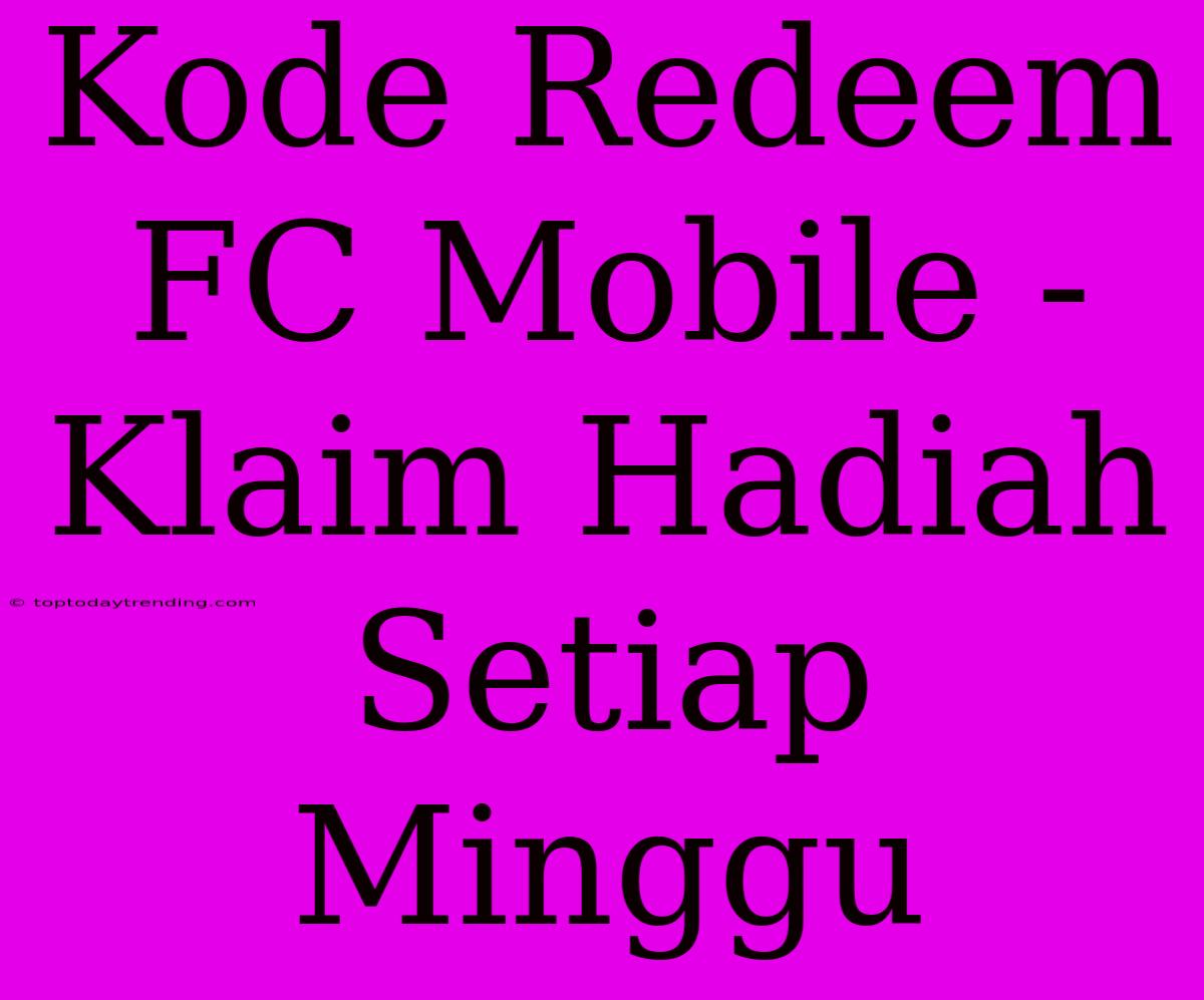 Kode Redeem FC Mobile - Klaim Hadiah Setiap Minggu