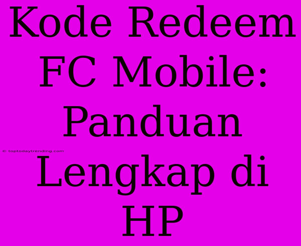 Kode Redeem FC Mobile: Panduan Lengkap Di HP