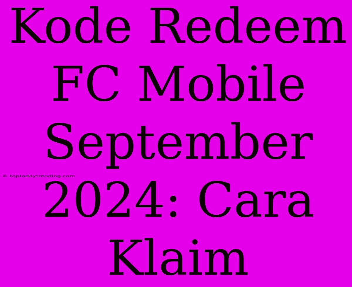 Kode Redeem FC Mobile September 2024: Cara Klaim