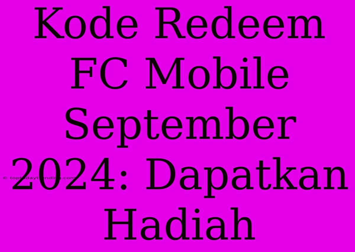 Kode Redeem FC Mobile September 2024: Dapatkan Hadiah