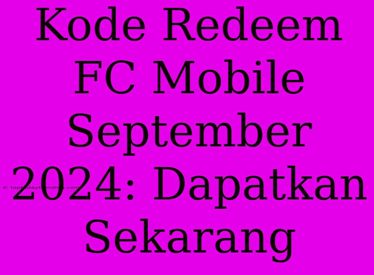 Kode Redeem FC Mobile September 2024: Dapatkan Sekarang