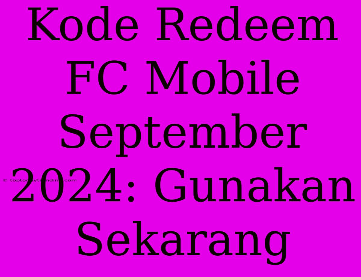 Kode Redeem FC Mobile September 2024: Gunakan Sekarang