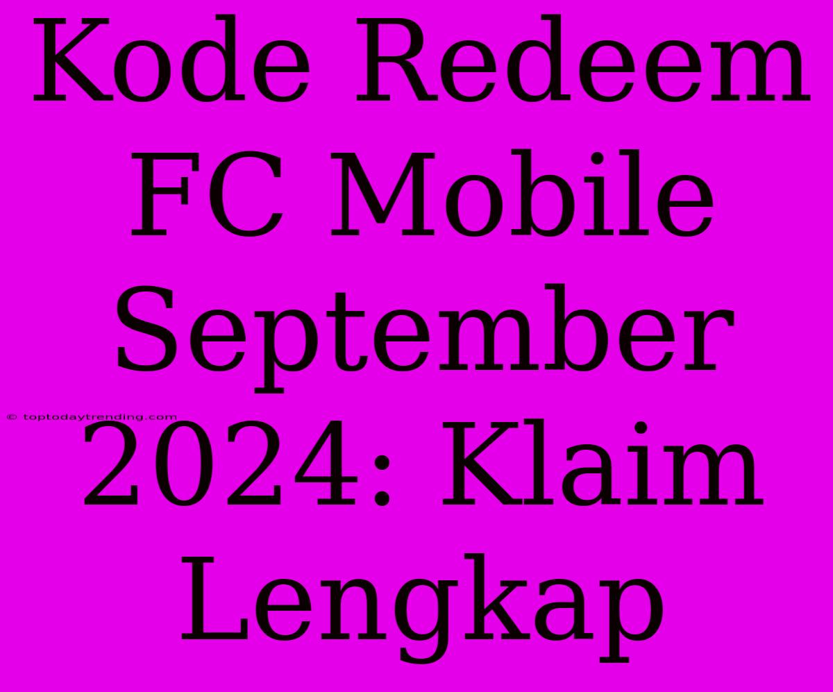 Kode Redeem FC Mobile September 2024: Klaim Lengkap