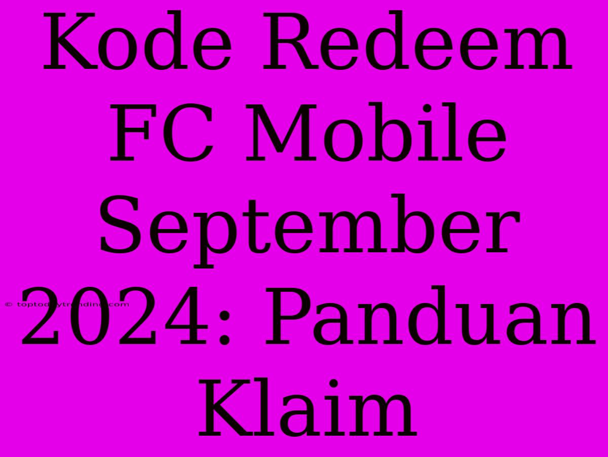 Kode Redeem FC Mobile September 2024: Panduan Klaim