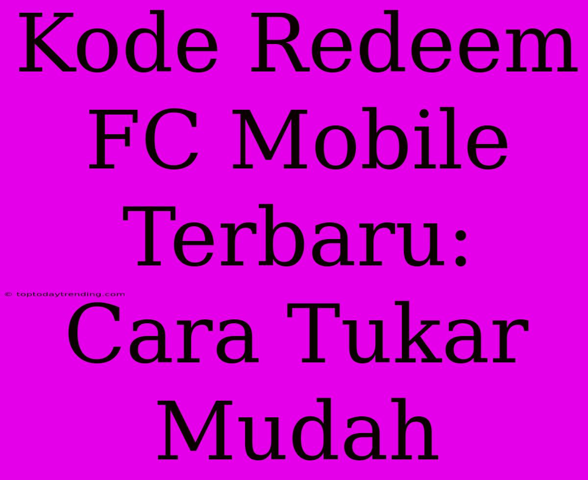 Kode Redeem FC Mobile Terbaru: Cara Tukar Mudah