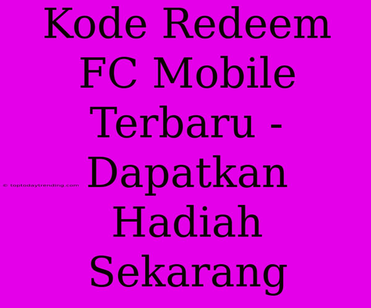 Kode Redeem FC Mobile Terbaru - Dapatkan Hadiah Sekarang