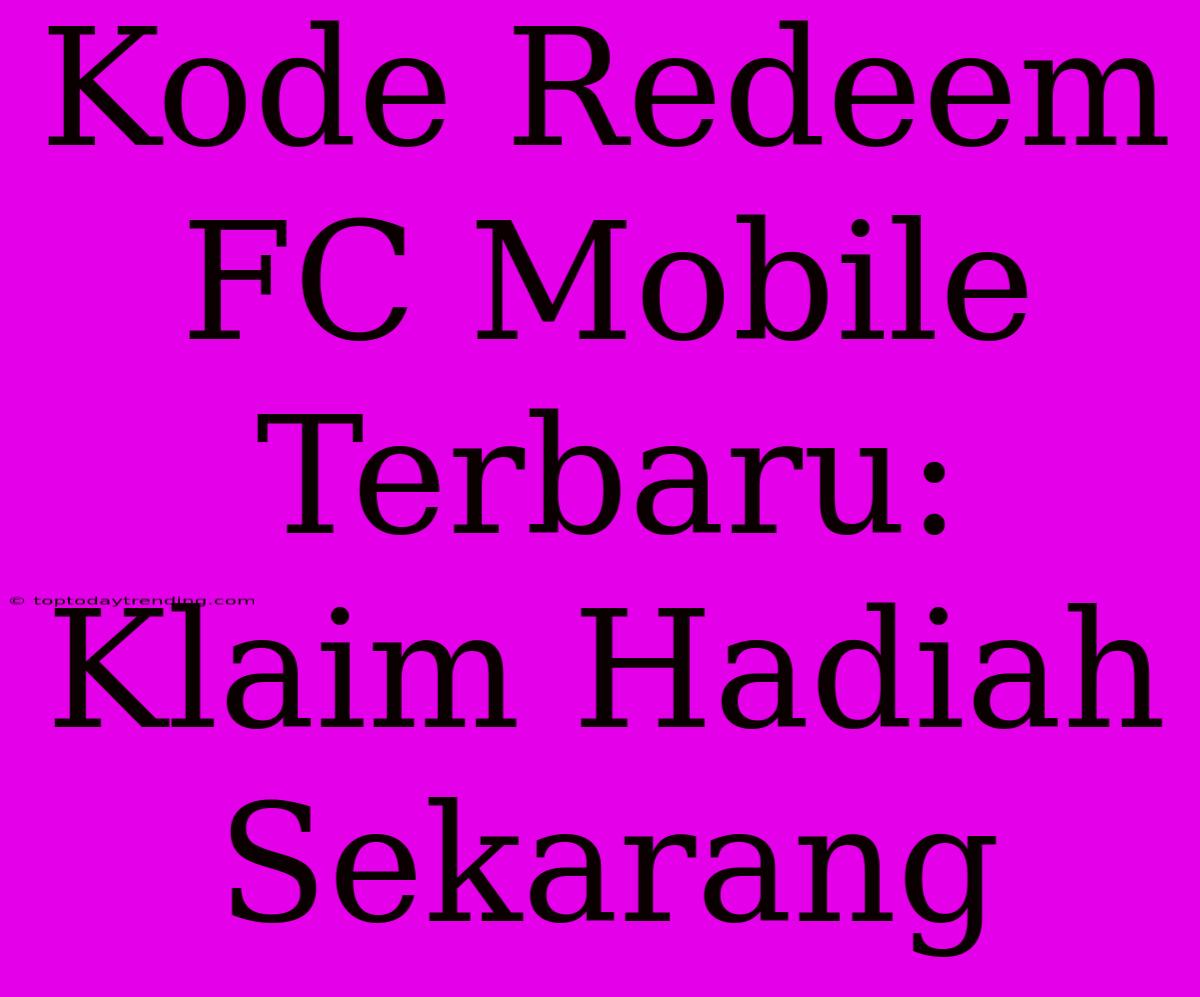 Kode Redeem FC Mobile Terbaru: Klaim Hadiah Sekarang