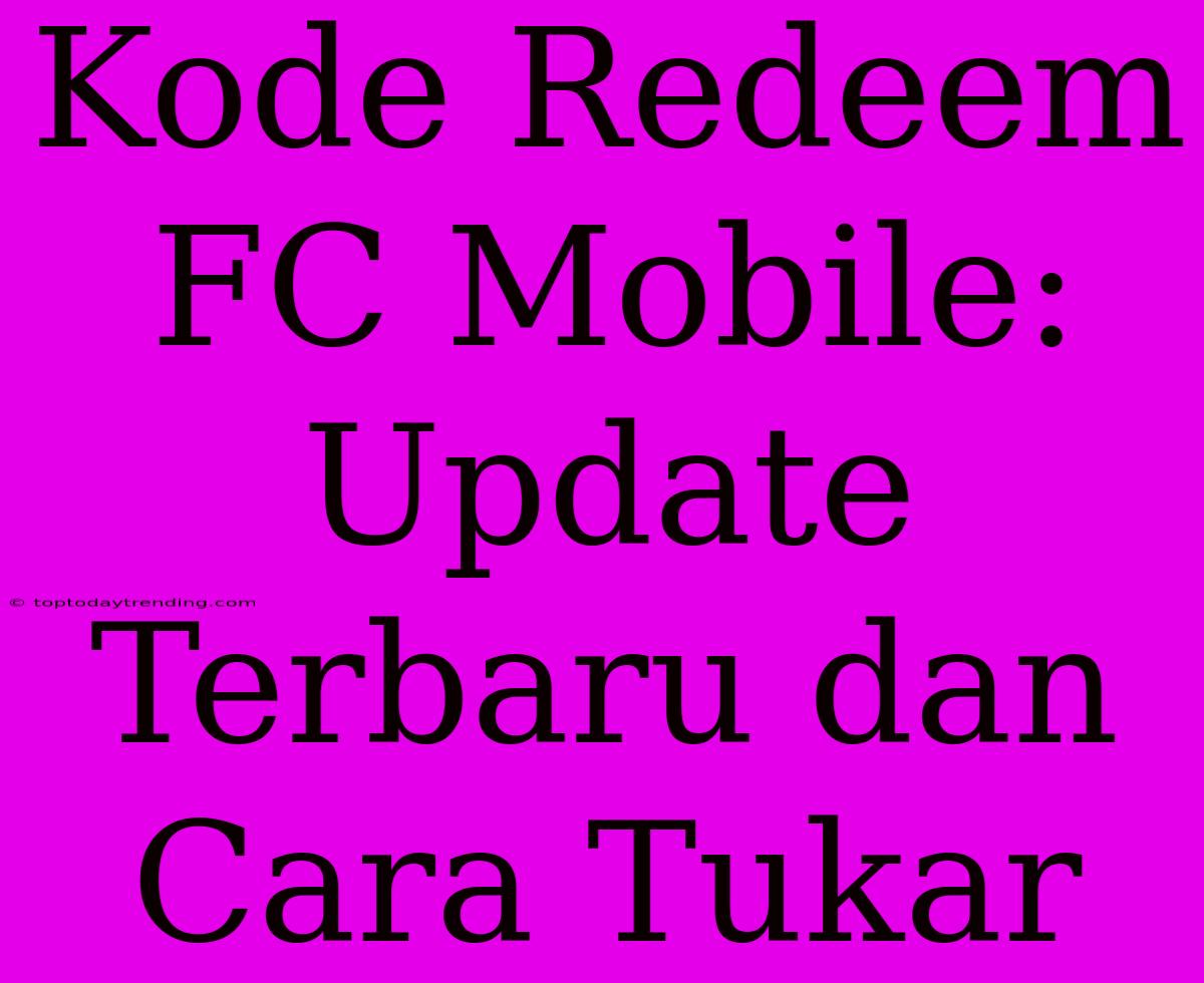 Kode Redeem FC Mobile: Update Terbaru Dan Cara Tukar