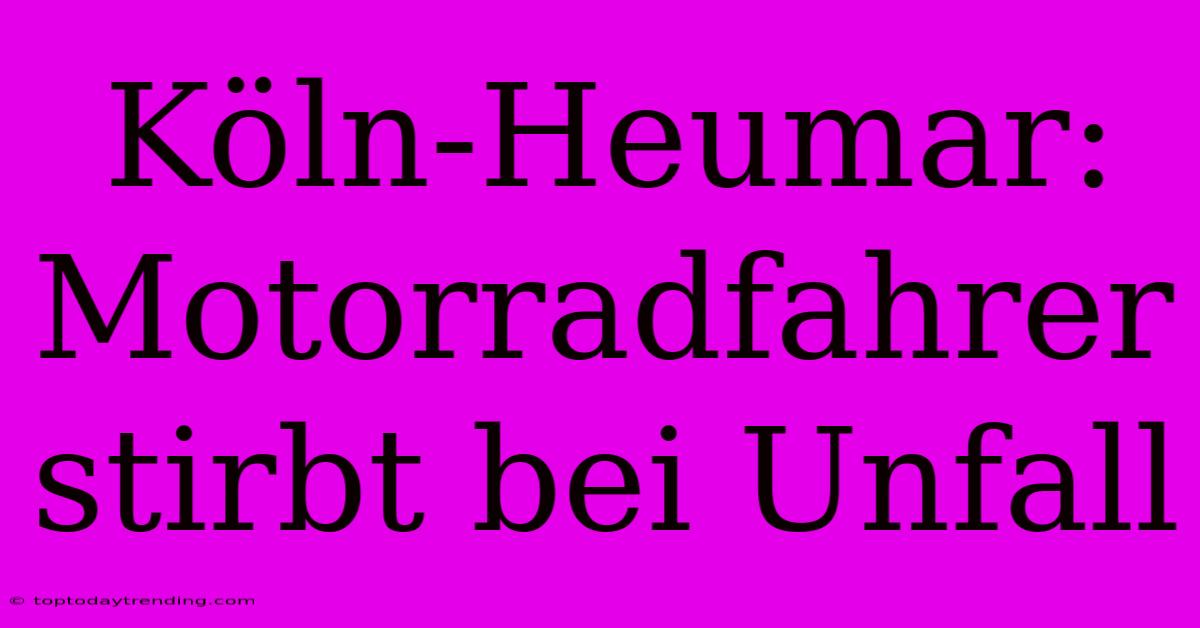 Köln-Heumar: Motorradfahrer Stirbt Bei Unfall