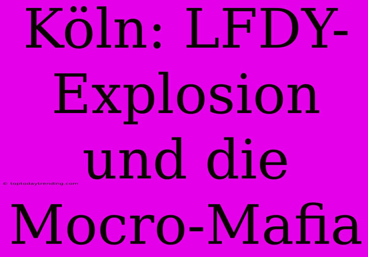 Köln: LFDY-Explosion Und Die Mocro-Mafia