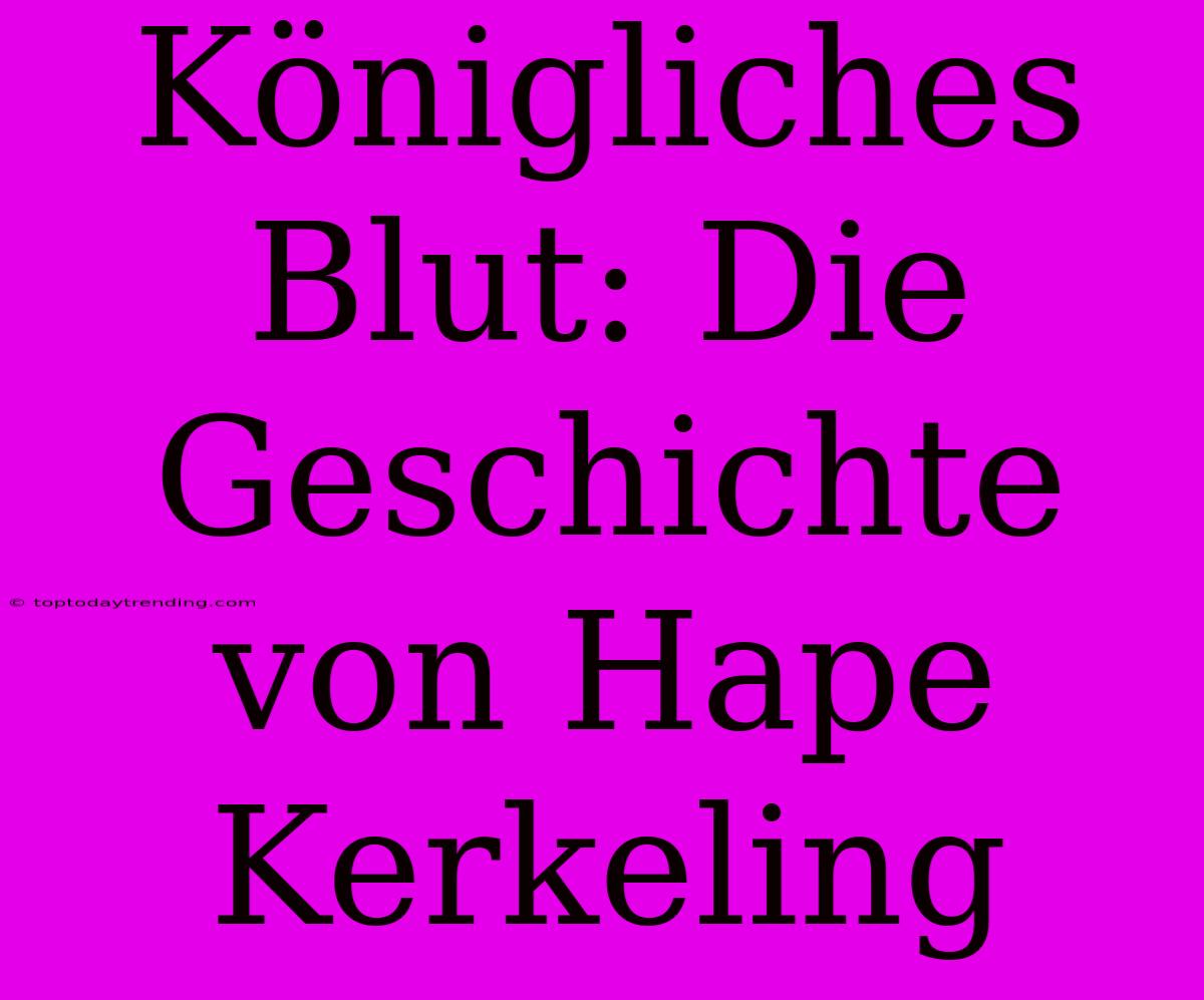 Königliches Blut: Die Geschichte Von Hape Kerkeling