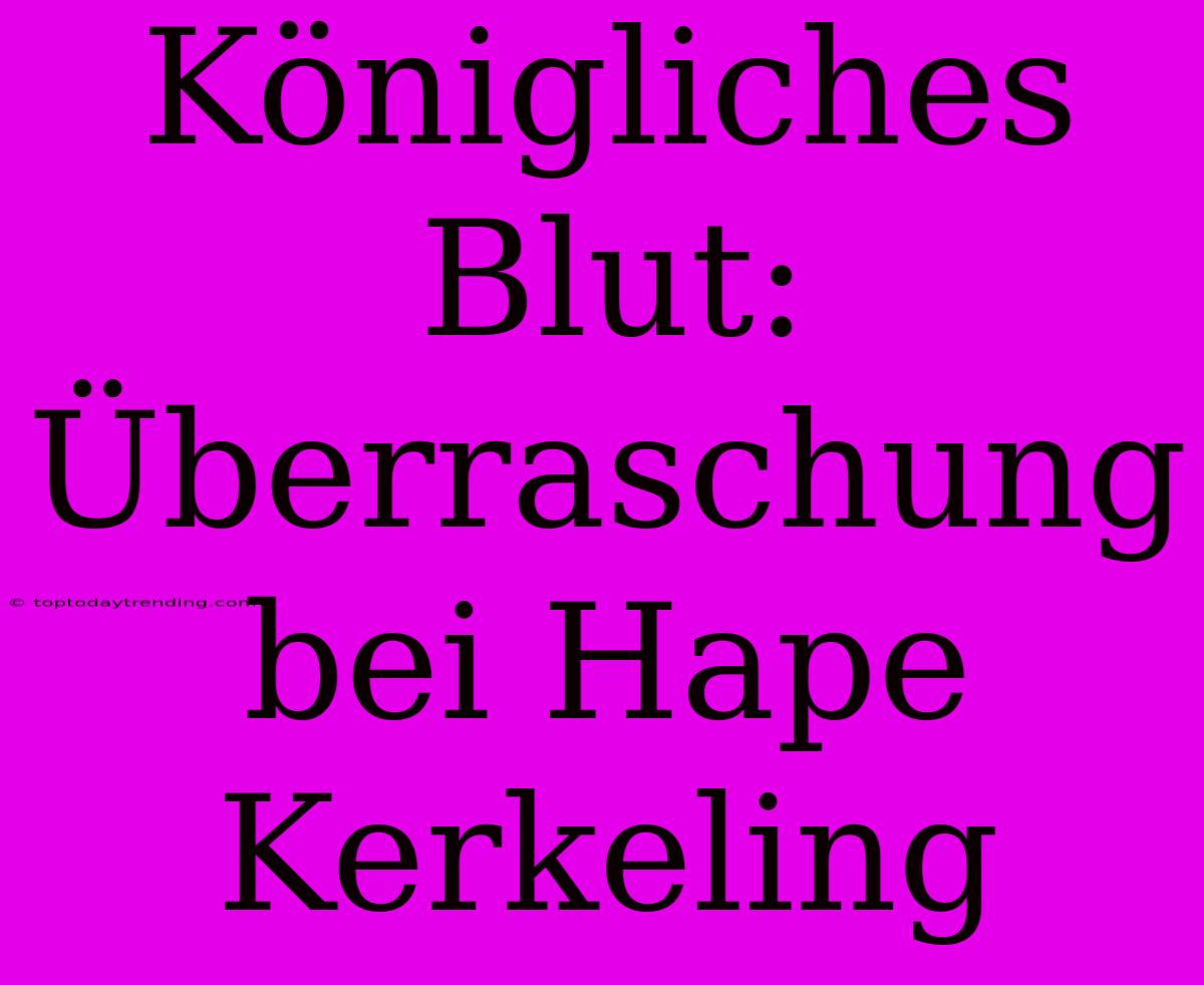 Königliches Blut: Überraschung Bei Hape Kerkeling