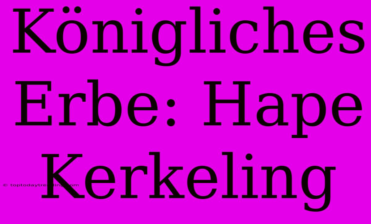 Königliches Erbe: Hape Kerkeling