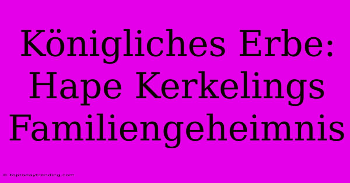 Königliches Erbe: Hape Kerkelings Familiengeheimnis