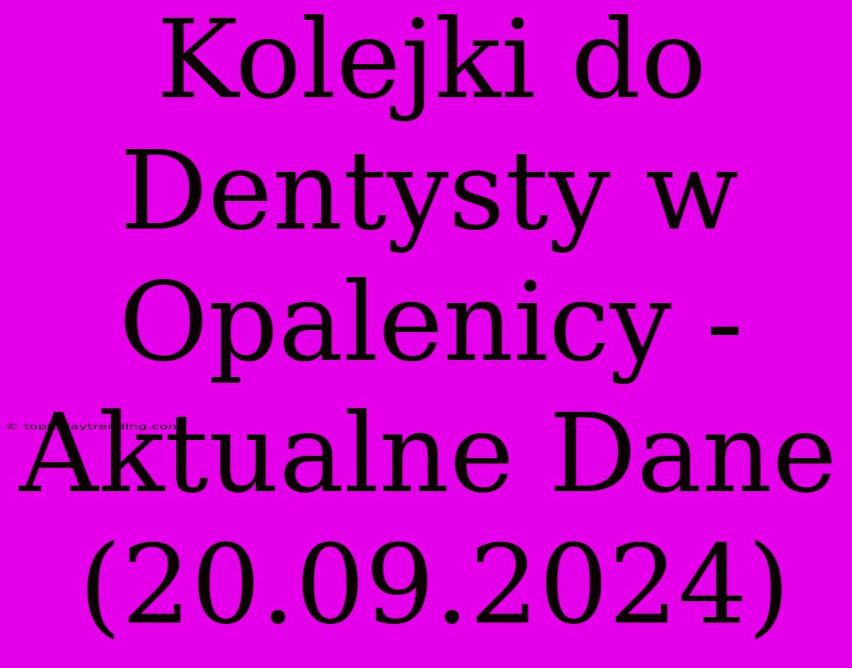 Kolejki Do Dentysty W Opalenicy - Aktualne Dane (20.09.2024)