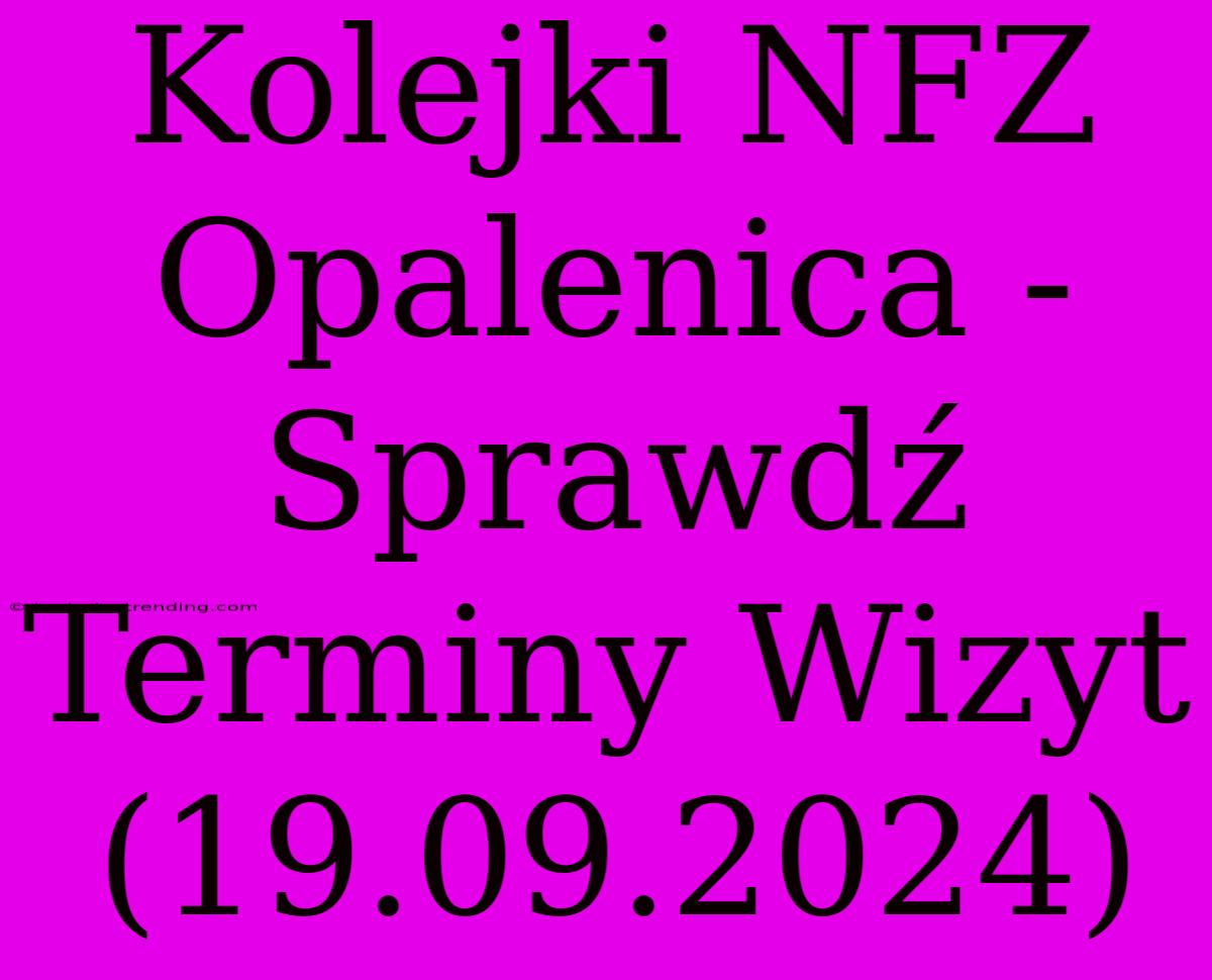 Kolejki NFZ Opalenica - Sprawdź Terminy Wizyt (19.09.2024)