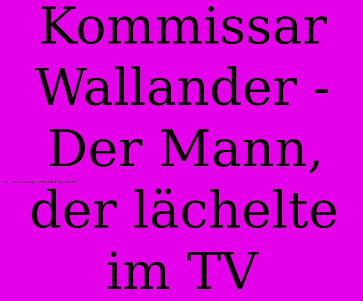 Kommissar Wallander - Der Mann, Der Lächelte Im TV