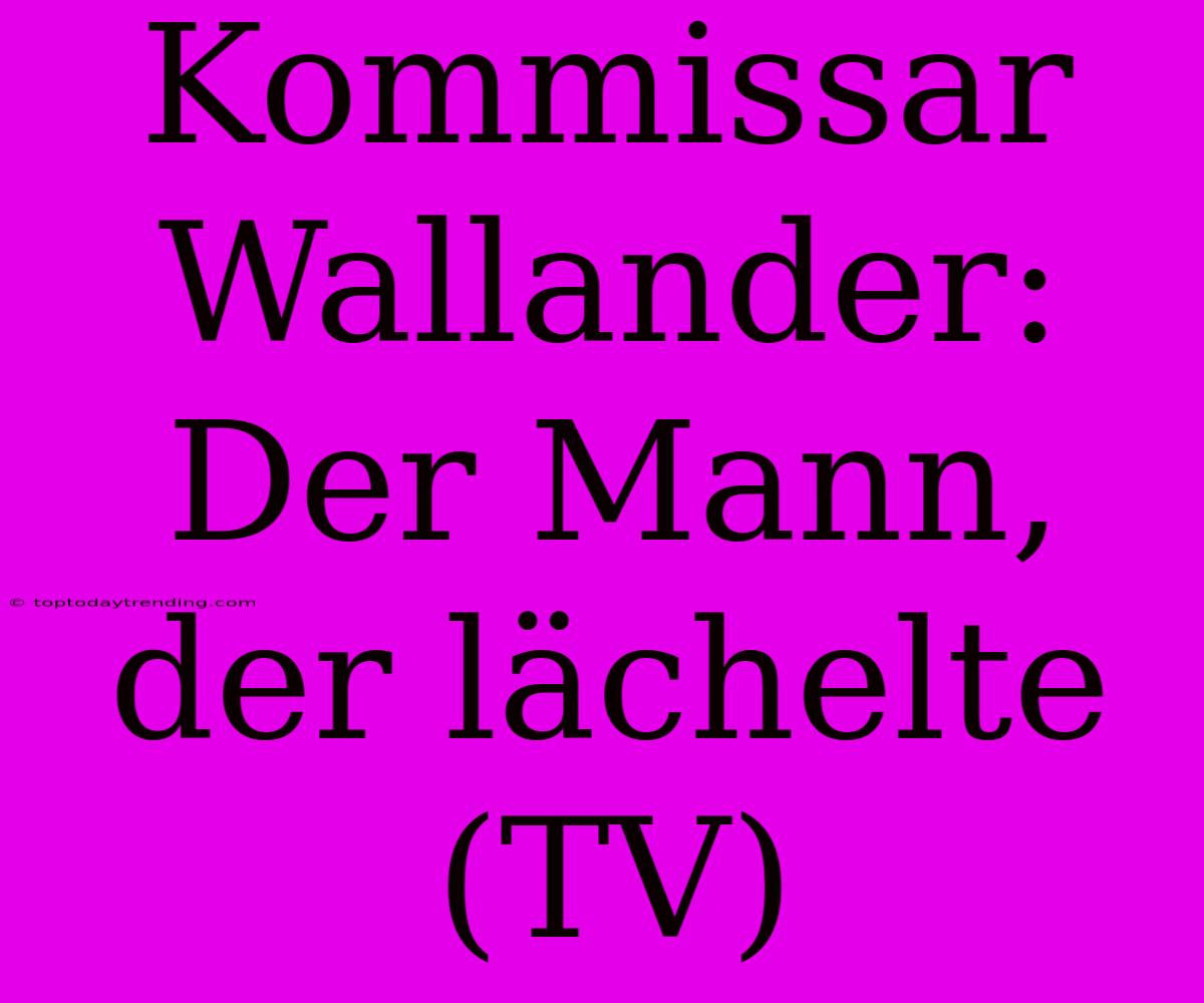 Kommissar Wallander: Der Mann, Der Lächelte (TV)