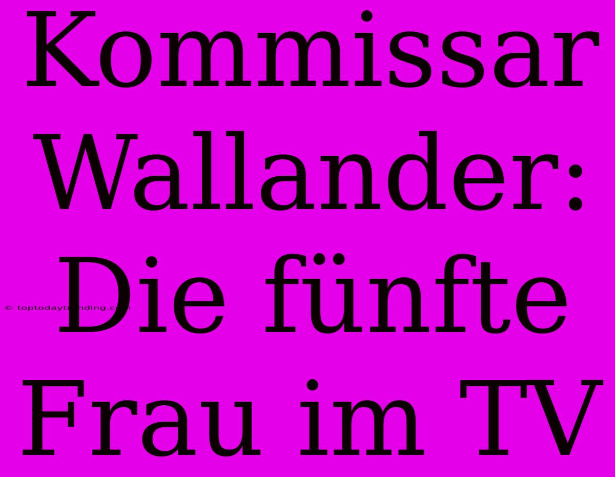 Kommissar Wallander: Die Fünfte Frau Im TV