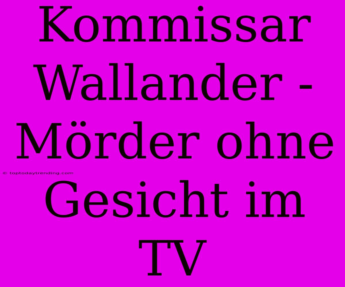 Kommissar Wallander - Mörder Ohne Gesicht Im TV