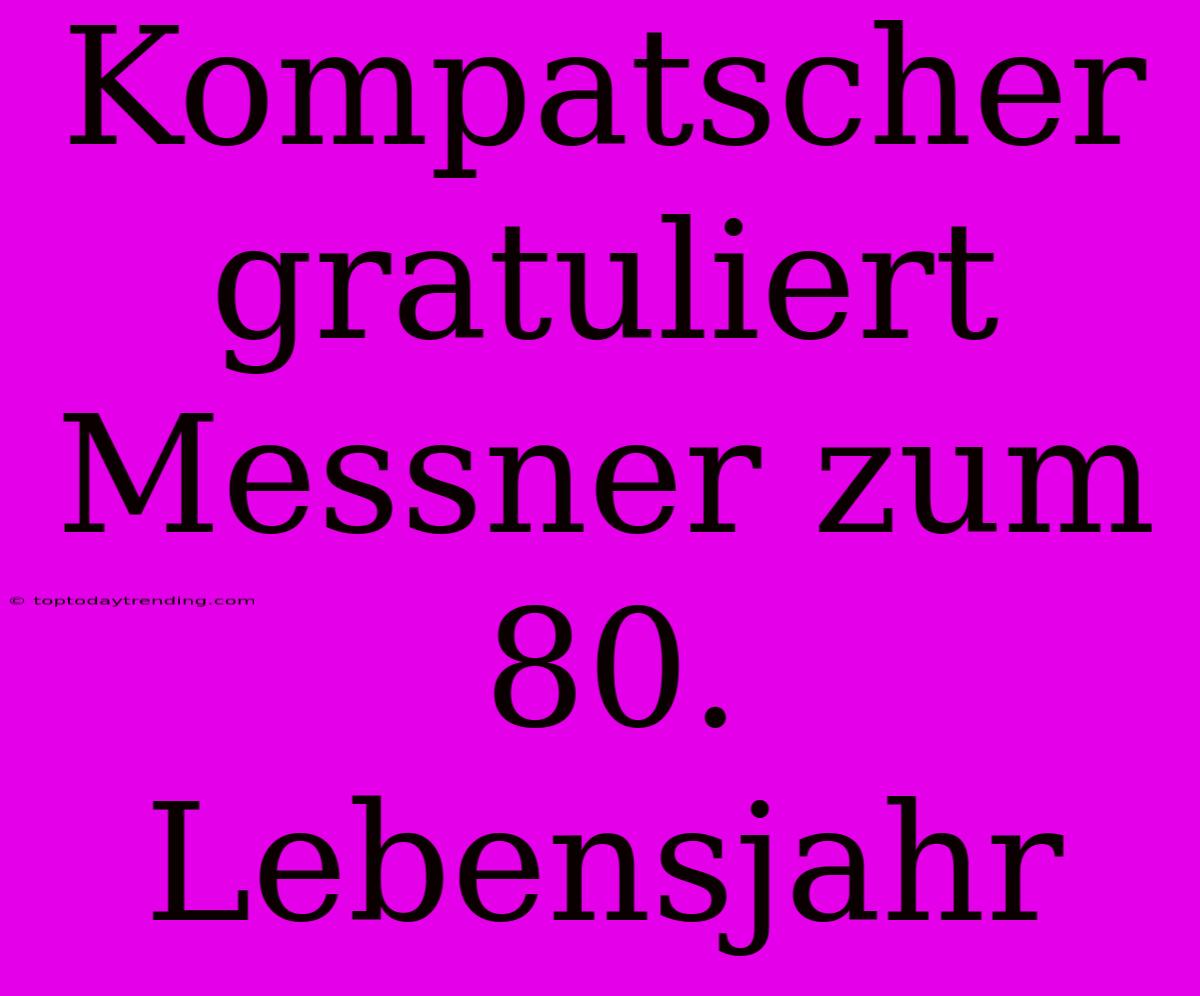 Kompatscher Gratuliert Messner Zum 80. Lebensjahr