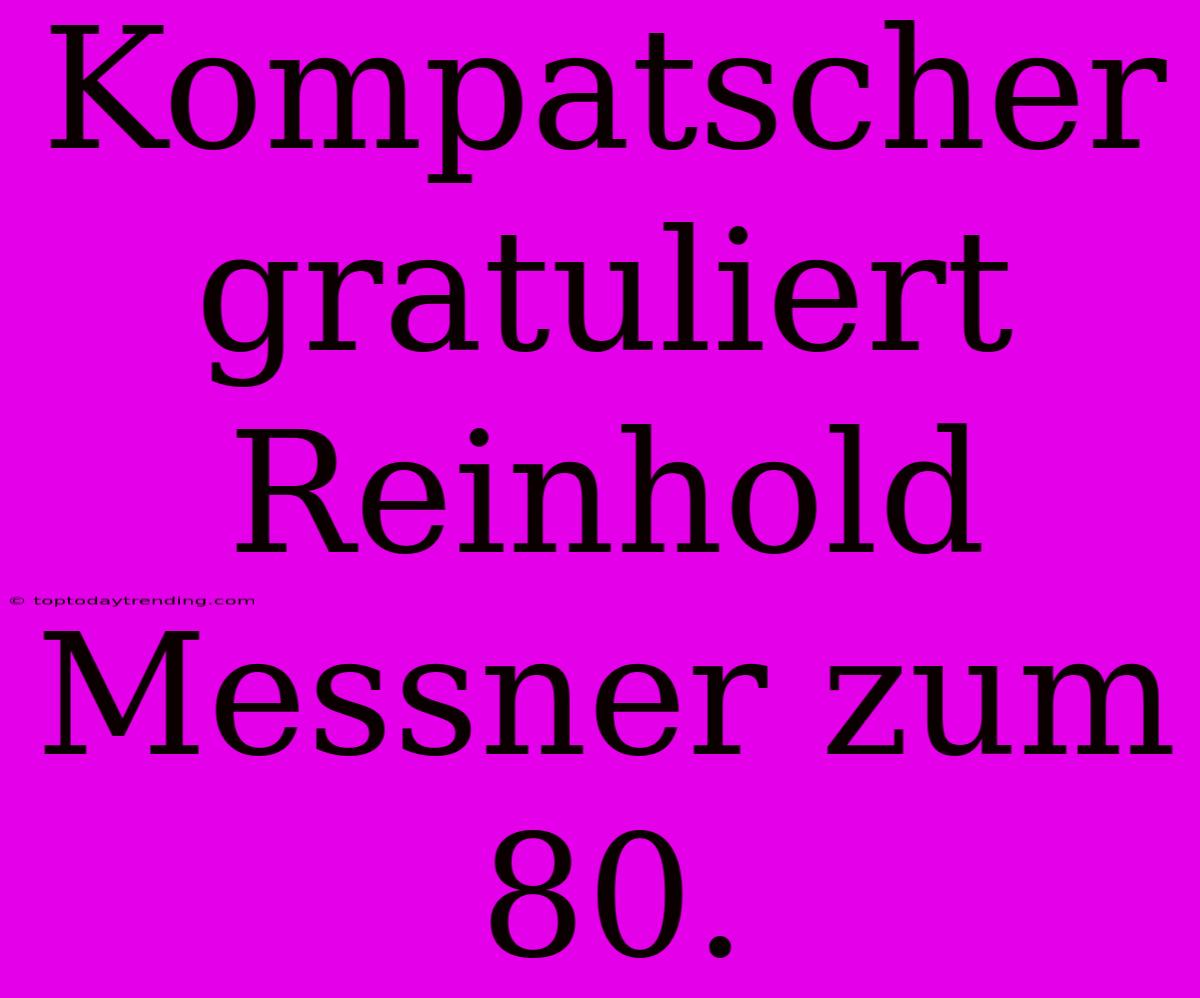 Kompatscher Gratuliert Reinhold Messner Zum 80.