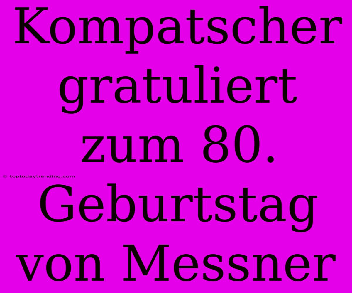 Kompatscher Gratuliert Zum 80. Geburtstag Von Messner