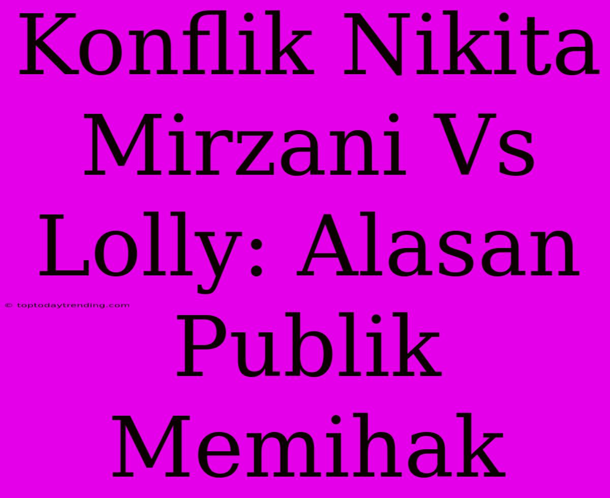 Konflik Nikita Mirzani Vs Lolly: Alasan Publik Memihak