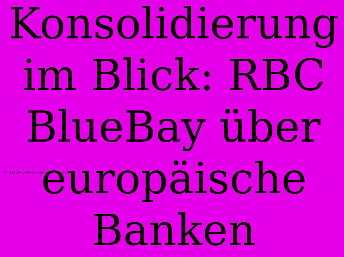 Konsolidierung Im Blick: RBC BlueBay Über Europäische Banken