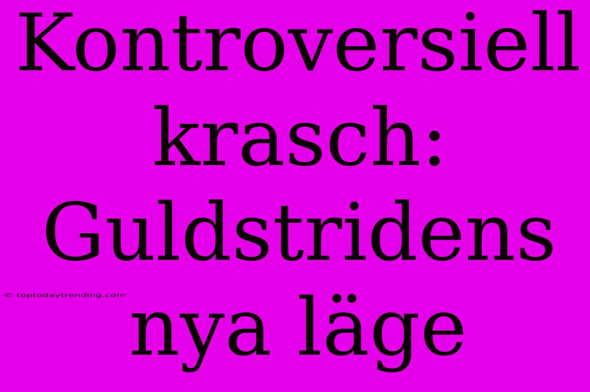 Kontroversiell Krasch: Guldstridens Nya Läge