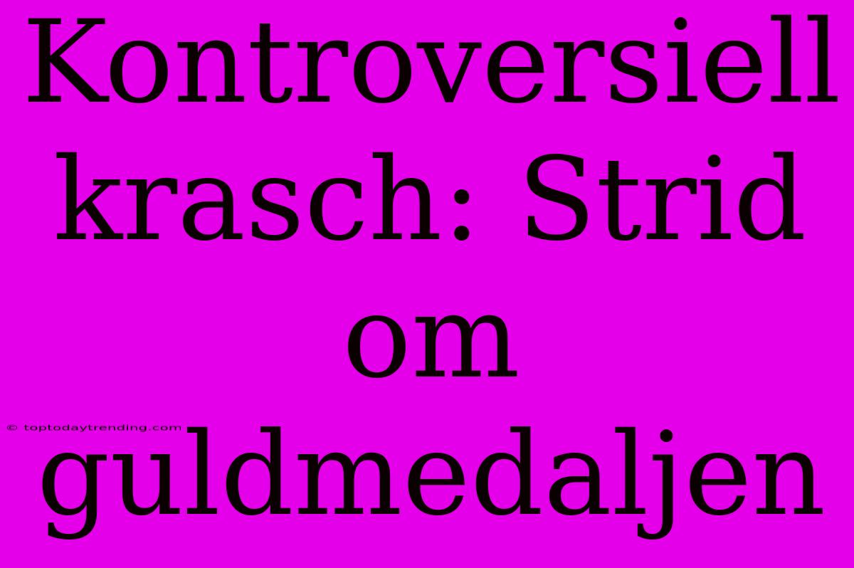 Kontroversiell Krasch: Strid Om Guldmedaljen