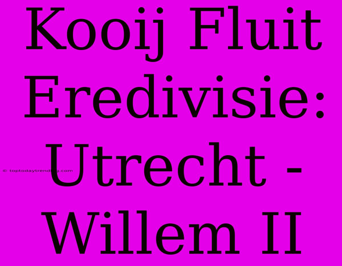 Kooij Fluit Eredivisie: Utrecht - Willem II