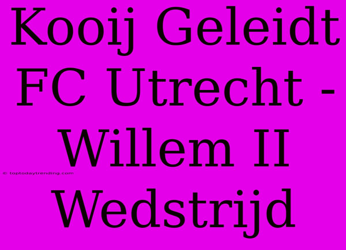 Kooij Geleidt FC Utrecht - Willem II Wedstrijd