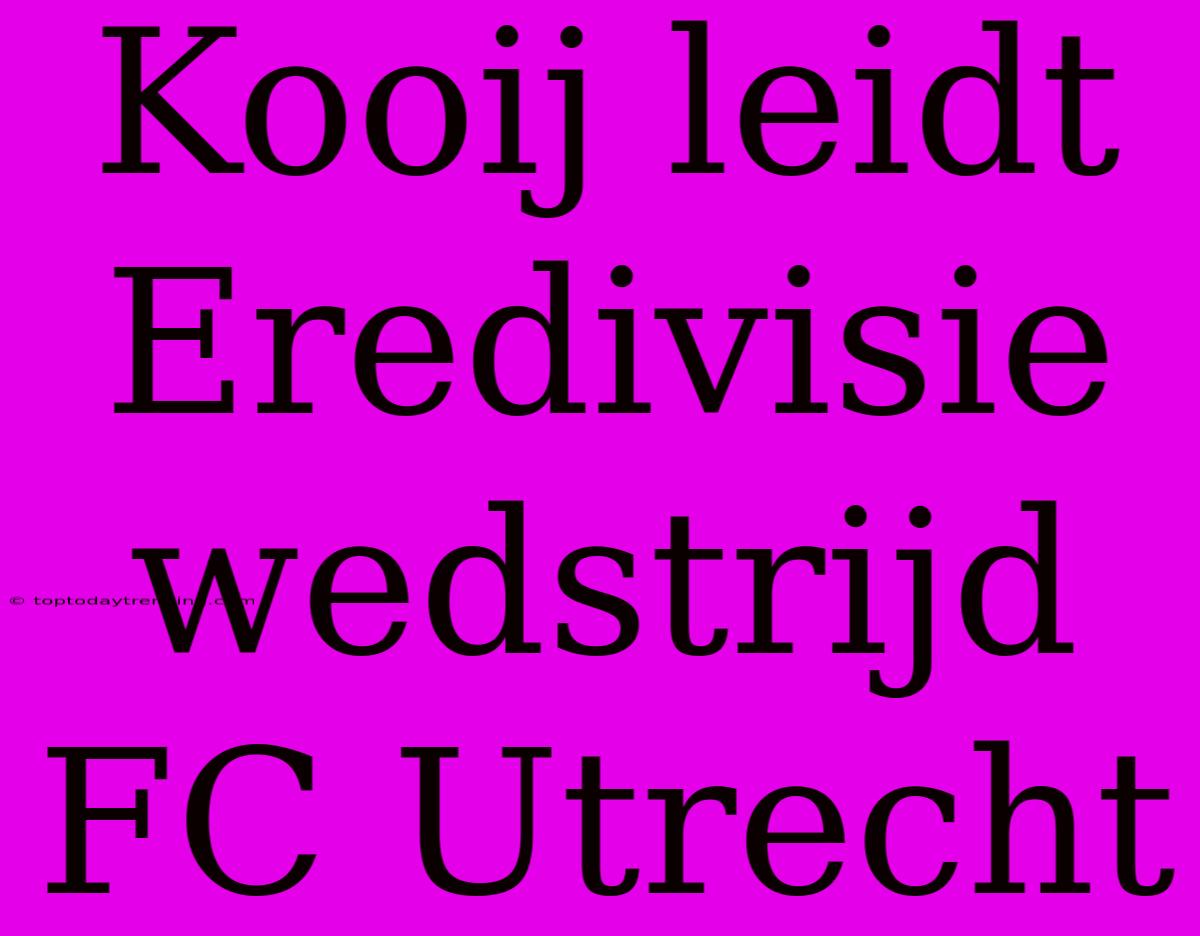 Kooij Leidt Eredivisie Wedstrijd FC Utrecht