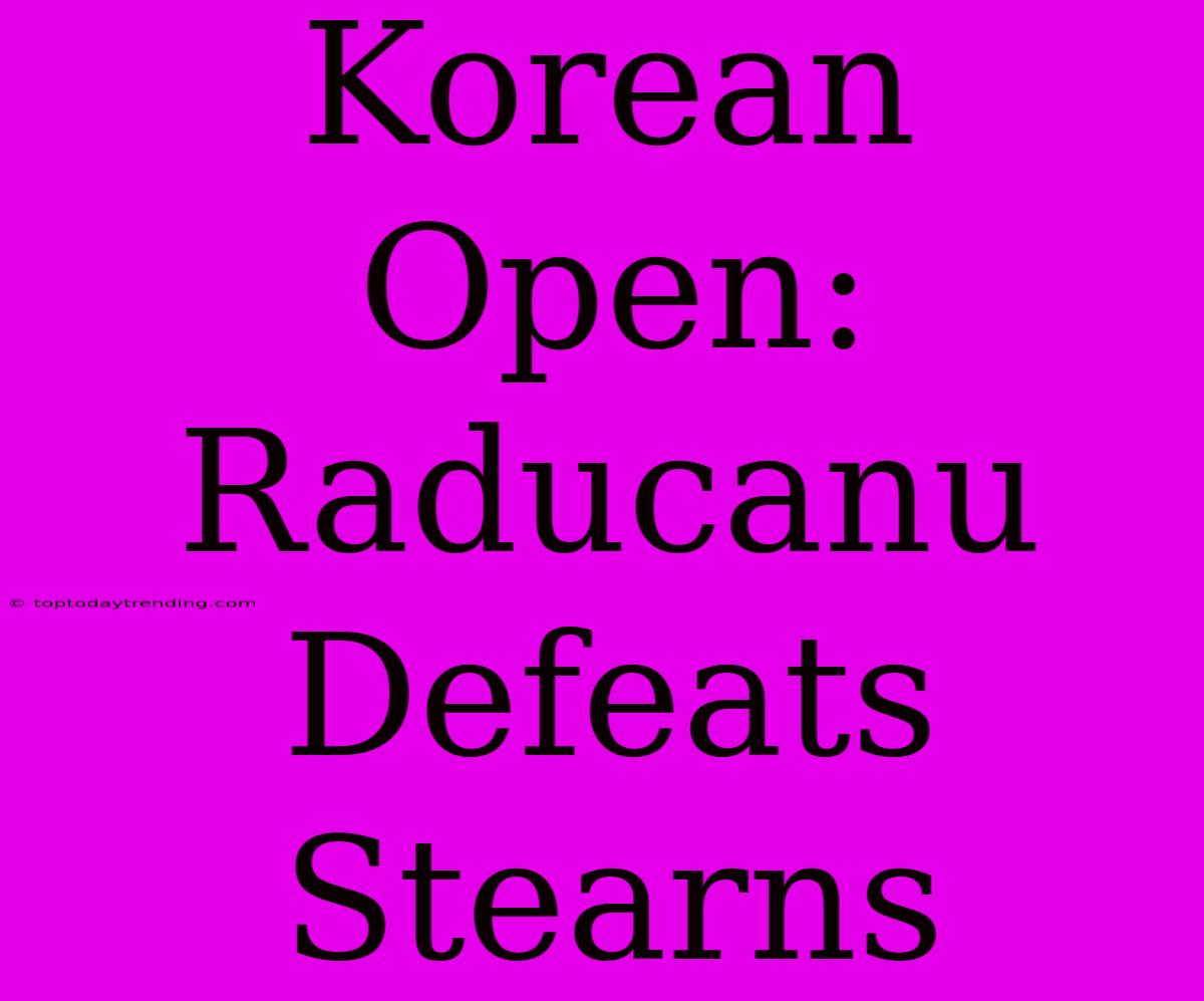 Korean Open: Raducanu Defeats Stearns