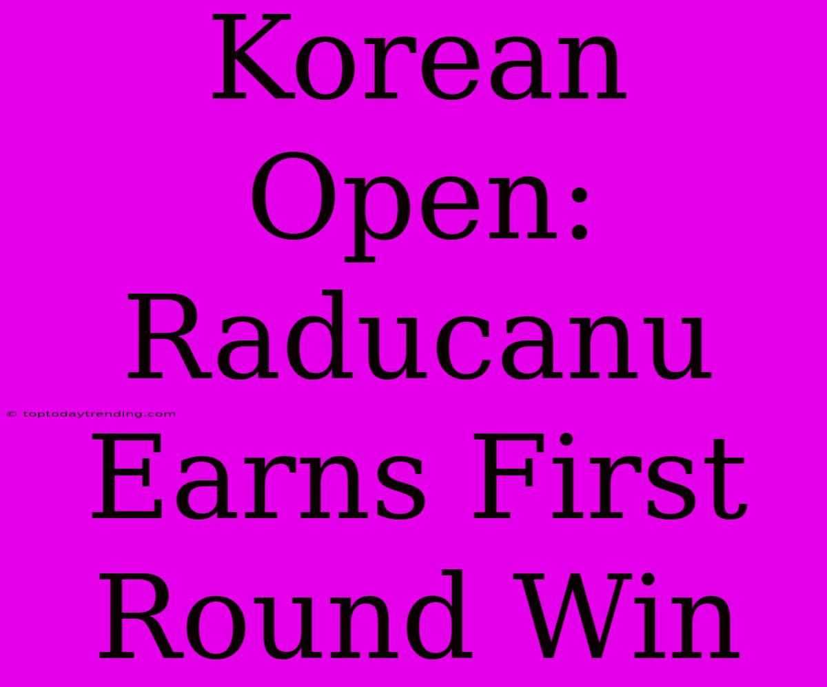 Korean Open: Raducanu Earns First Round Win