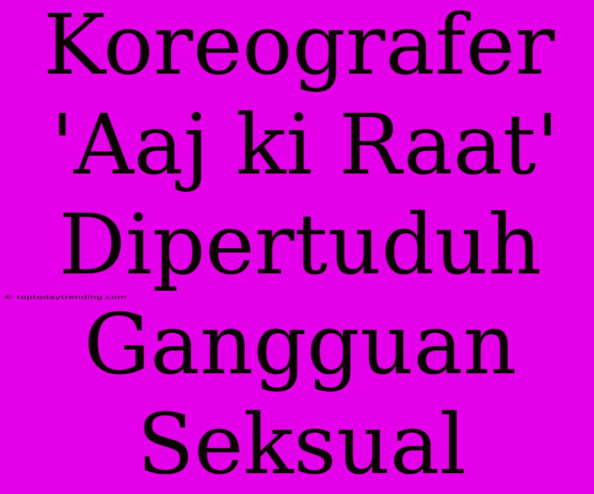 Koreografer 'Aaj Ki Raat' Dipertuduh Gangguan Seksual