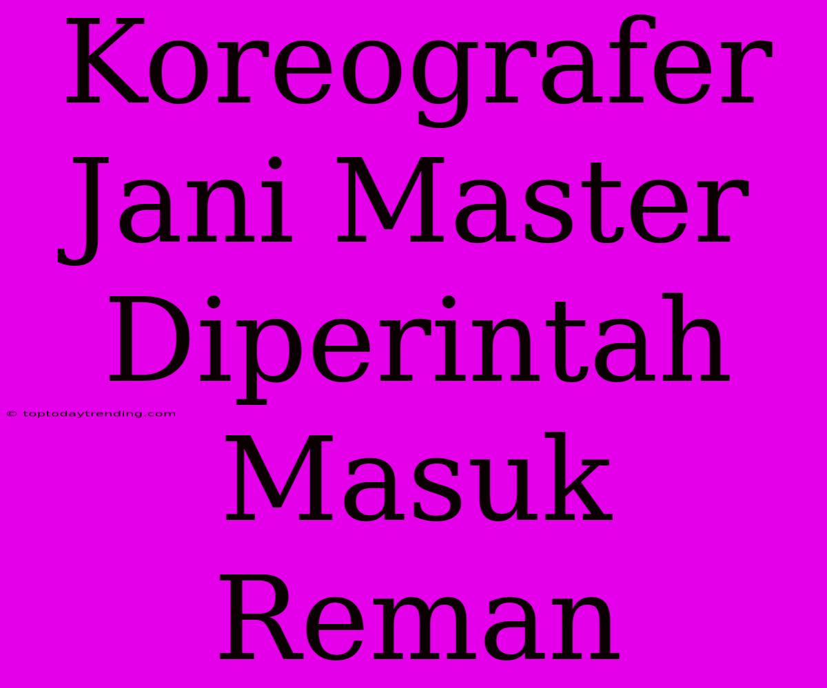 Koreografer Jani Master Diperintah Masuk Reman