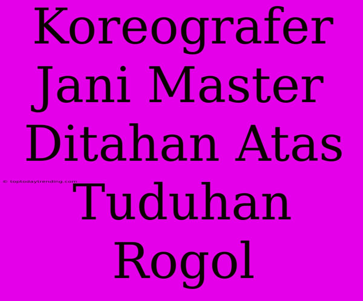 Koreografer Jani Master Ditahan Atas Tuduhan Rogol