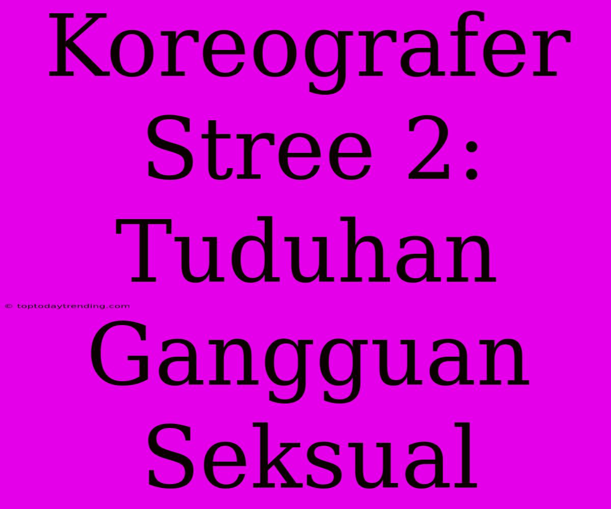 Koreografer Stree 2: Tuduhan Gangguan Seksual